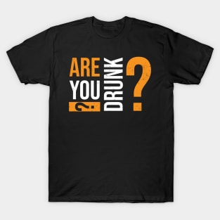 Are you drunk? T-Shirt